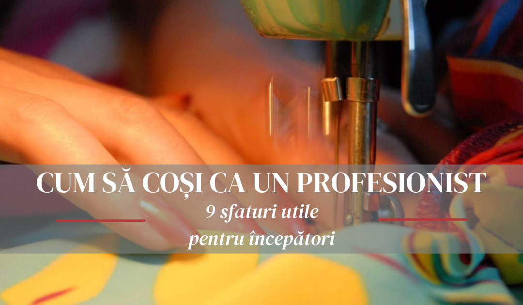 Cum să coși ca un profesionist: 9 sfaturi utile pentru începători