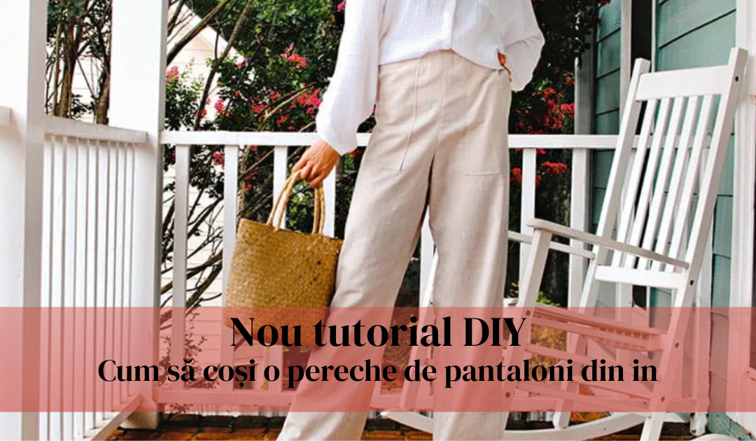 NOU tutorial DIY - Cum să coși o pereche de pantaloni din in