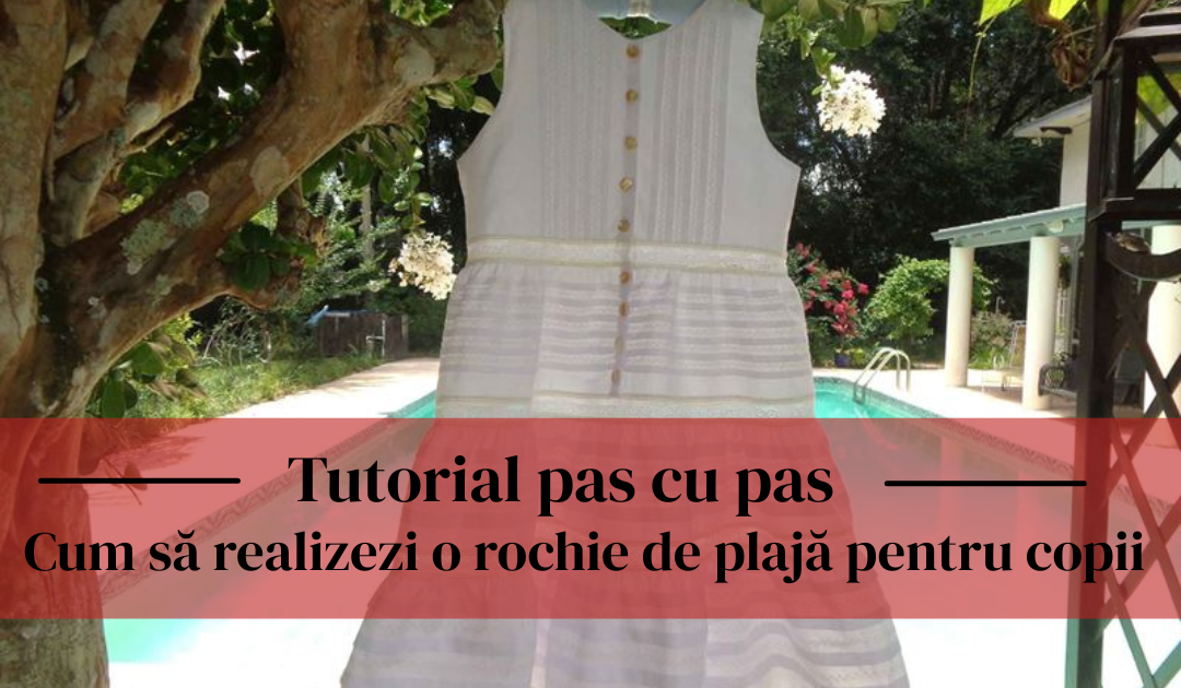 Cum să realizezi o rochie de plajă pentru copii – tutorial pas cu pas