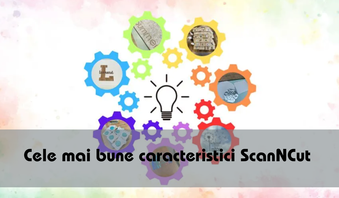 Cele mai bune caracteristici ScanNCut