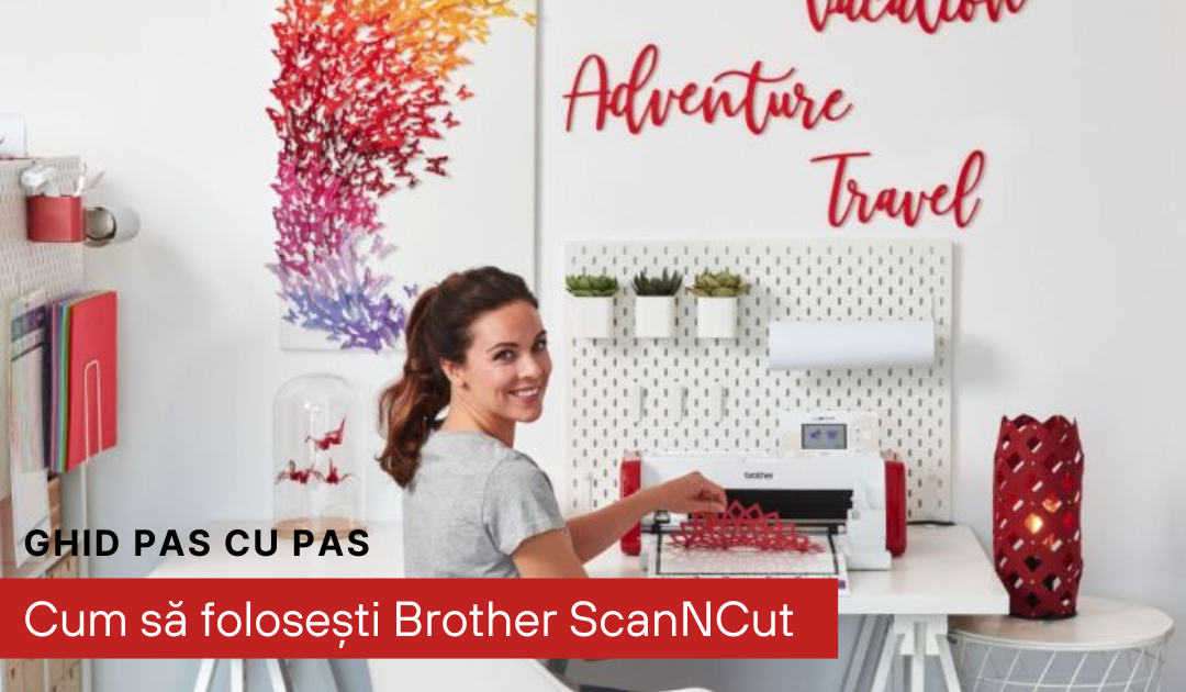 Cum să folosești Brother ScanNCut – Ghid pas cu pas