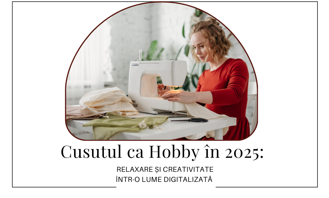 Cusutul ca Hobby în 2025: Relaxare și Creativitate într-o Lume Digitalizată